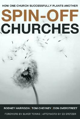 Spin-Off Churches: How One Church Successfully Plants Another by Rodney Harrison, Don Overstreet, Tom Cheyney
