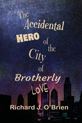 The Accidental Hero of the City of Brotherly Love by Richard J. O'Brien