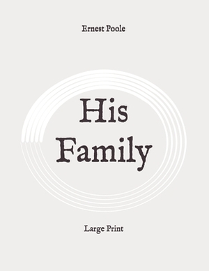 His Family: Large Print by Ernest Poole