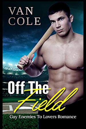 Off The Field: Gay Enemies to Lovers Romance by Van Cole