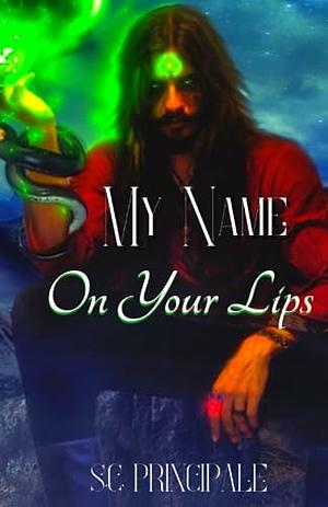 My Name On Your Lips by S.C. Principale