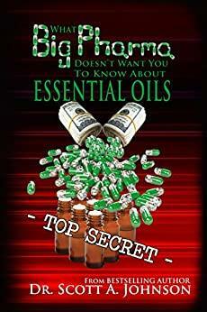 What Big Pharma Doesn't Want You to Know About Essential Oils by Scott A. Johnson