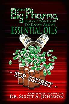 What Big Pharma Doesn't Want You to Know About Essential Oils by Scott A. Johnson