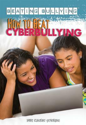 How to Beat Cyberbullying by Judy Monroe Peterson