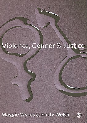 Violence, Gender and Justice by Maggie Wykes, Kirsty Welsh