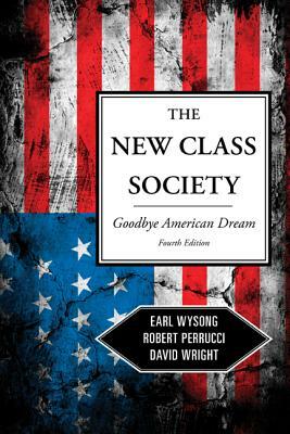 New Class Society: Goodbye American Dream? by Earl Wysong, David Wright, Robert Perrucci