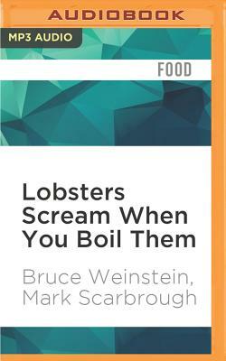 Lobsters Scream When You Boil Them: And 100 Other Myths about Food and Cooking...Plus 25 Recipes to Get It Right Every Time by Bruce Weinstein, Mark Scarbrough