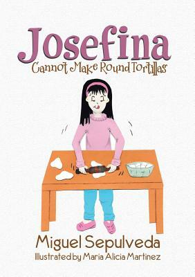Josefina Cannot Make Round Tortillas by Miguel Sepulveda