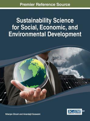 Sustainability Science for Social, Economic, and Environmental Development by Ghosh, Anandajit Goswami, Nilanjan Ghosh