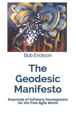 The Geodesic Manifesto: Essentials of Software Development for the Post-Agile World by Bob Erickson