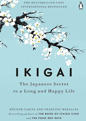 Ikigai: The Japanese secret to a long and happy life by Francesc Miralles, Hector Garcia