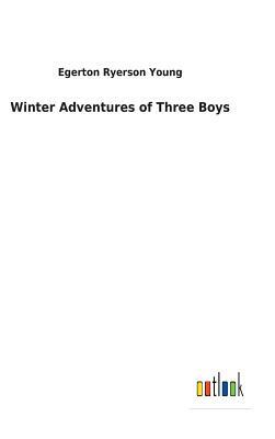 Winter Adventures of Three Boys by Egerton Ryerson Young