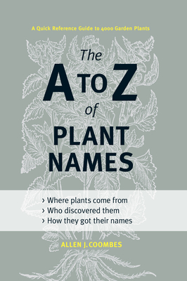 The A to Z of Plant Names: A Quick Reference Guide to 4000 Garden Plants by Allen J. Coombes