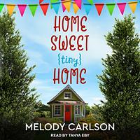 Home Sweet Tiny Home by Melody Carlson