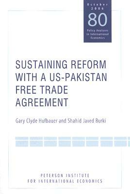 Sustaining Reform with a Us-Pakistan Free Trade Agreement by Shahid Javed Burki, Gary Clyde Hufbauer