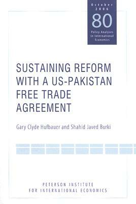 Sustaining Reform with a Us-Pakistan Free Trade Agreement by Shahid Javed Burki, Gary Clyde Hufbauer