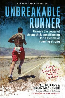 Unbreakable Runner: Unleash the Power of Strength & Conditioning for a Lifetime of Running Strong by Brian MacKenzie, T. J. Murphy