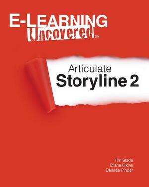 E-Learning Uncovered: Articulate Storyline 2 by Diane Elkins, Tim Slade, Desiree Pinder