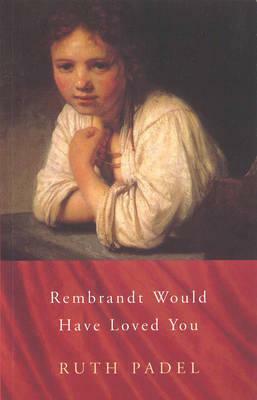 Rembrandt Would Have Loved You by Ruth Padel
