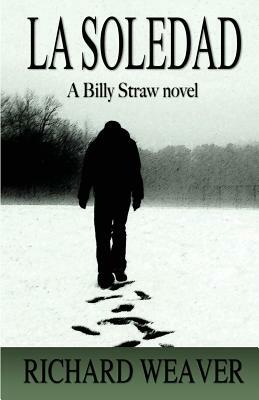La Soledad: A Billy Straw Novel by Richard Weaver