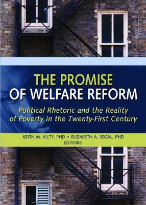 The Promise of Welfare Reform: Political Rhetoric and the Reality of Poverty in the Twenty-First Century by Elizabeth Segal