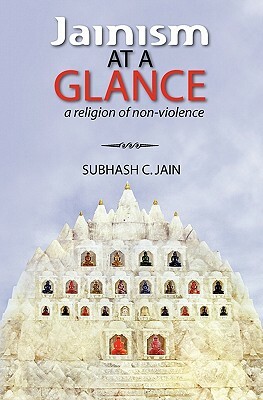 Jainism at a Glance: a religion of non-violence by Subhash C. Jain