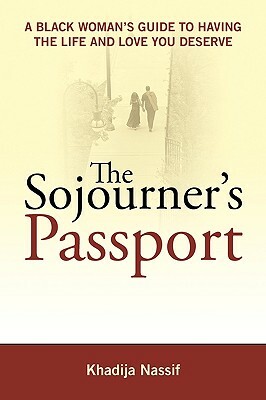 The Sojourner's Passport: A Black Woman's Guide to Having the Life and Love You Deserve by Khadija Nassif