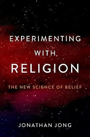 Experimenting with Religion: The New Science of Belief by Jonathan Jong