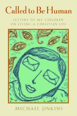 Called to Be Human: Letters to My Children on Living a Christian Life by Michael Jinkins