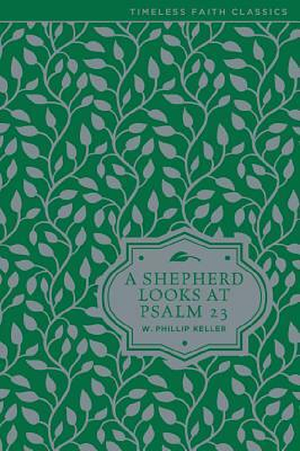 A Shepherd Looks at Psalm 23 by W. Phillip Keller