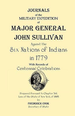 Journals of the Military Expedition of Major General John Sullivan Against the Six Nations of Indians in 1779 by Frederick Cook