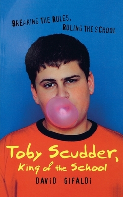 Toby Scudder, King of the School by David Gifaldi