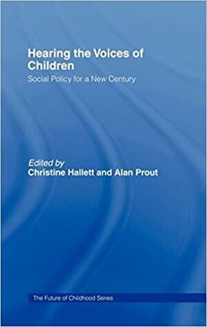 Hearing the Voices of Children: Social Policy for a New Century by Christine Hallett, Alan Prout