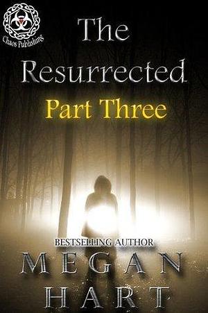 The Resurrected: Part Three by Megan Hart, Megan Hart
