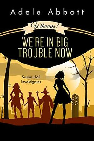 Whoops! We're In Big Trouble Now. by Adele Abbott