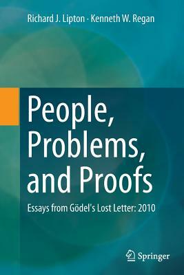 People, Problems, and Proofs: Essays from Gödel's Lost Letter: 2010 by Richard J. Lipton, Kenneth W. Regan