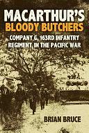 MacArthur's Bloody Butchers: Company G, 163rd Infantry Regiment, in the Pacific War by Brian Bruce