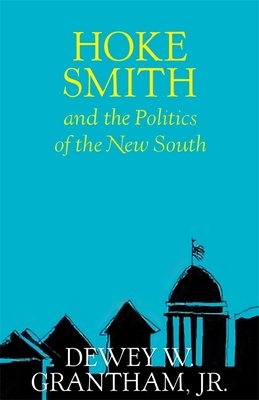 Hoke Smith and the Politics of the New South by Dewey W. Grantham