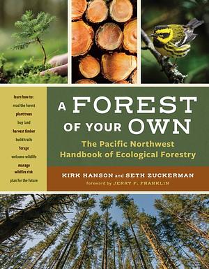 A Forest of Your Own: The Pacific Northwest Handbook of Ecological Forestry by Kirk Hanson, Seth Zuckerman