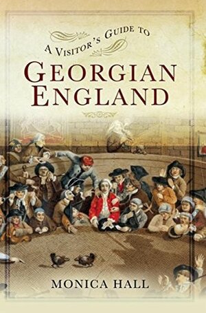 A Visitor's Guide to Georgian England by Monica Hall