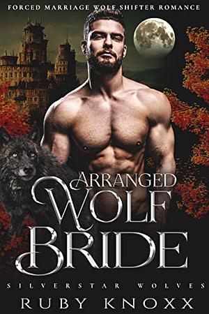 Arranged Wolf Bride: Forced Marriage Wolf Shifter Romance by Ruby Knoxx