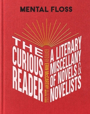 Mental Floss: The Curious Reader: Facts about Famous Authors and Novels Book Lovers and Literary Interest a Literary Miscellany of Novels & Novelists by Mental Floss, Erin McCarthy