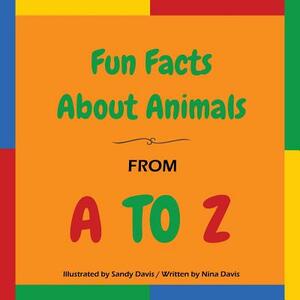 Fun Facts About Animals - From A to Z by Nina Davis