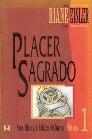 Placer sagrado. Vol. 1. Sexo, mitos y la política del cuerpo by Humberto R. Maturana, Riane Eisler