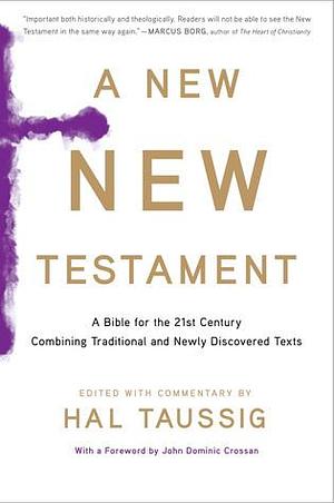 A New New Testament: A Bible for the Twenty-first Century Combining Traditional and Newly Discovered Texts by Hal Taussig, Hal Taussig