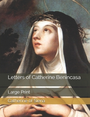 Letters of Catherine Benincasa: Large Print by Catherine Of Siena