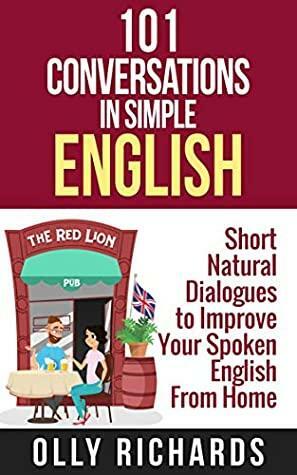 101 Conversations in Simple English: Short Natural Dialogues to Boost Your Confidence & Improve Your Spoken English by Olly Richards