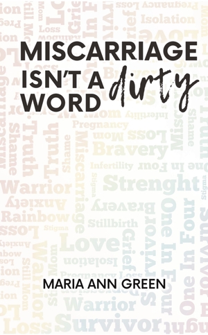 Miscarriage Isn't A Dirty Word: A normalizing, illustrated, and poetic memoir of a miscarriage (Miscarriages Matter) by Maria Ann Green