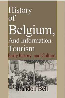 History of Belgium, And Information Tourism by Brandon Bell