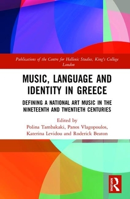 Music, Language and Identity in Greece: Defining a National Art Music in the Nineteenth and Twentieth Centuries by 